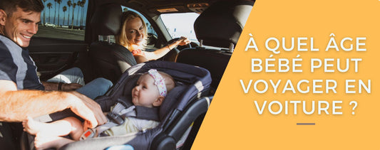 à quel âge bébé peut voyager en voiture